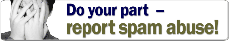 Do your part - report spam abuse!